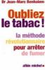 Oubliez le tabac ! : La méthode révolutionnaire pour arrêter de fumer. Jean-Marc Benhaiem Oubliez le tabac ! : La méthode révolutionnaire pour arrêter de fumer. Jean-Marc Benhaiem